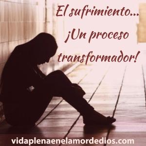 El sufrimiento... ¡Un Proceso Transformador!
